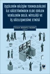 İşçilerin Bilişim Teknolojileri ile Gözetiminden Elde Edilen Verilerin Delil Niteliği ve İş Sözleşme - Adalet Yayınevi