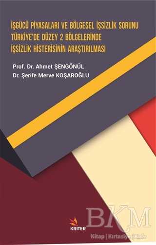 İşgücü Piyasaları ve Bölgesel İşsizlik Sorunu Türkiye’de Düzey 2 Bölgelerinde İşsizlik Histerisinin Araştırılması - Kriter Yayınları