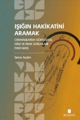 Işığın Hakikatini Aramak: Osmanlılarda Gökkuşağı, Hale ve Renk Sorunları 1300-1600 - 1