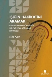 Işığın Hakikatini Aramak: Osmanlılarda Gökkuşağı, Hale ve Renk Sorunları 1300-1600 - İbn Haldun Üniversitesi Yayınları