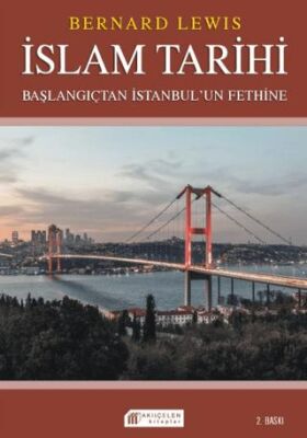 İslam Tarihi: Başlangıçtan İstanbul`un Fethine - Politika ve Savaşlar kapağı