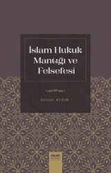 İslam Hukuk Mantığı ve Felsefesi - Kitabe Yayınları