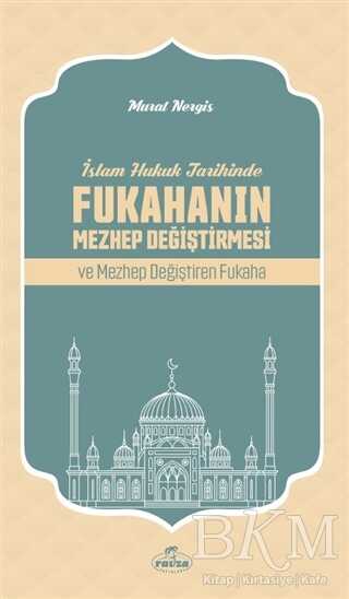 İslam Hukuk Tarihinde Fukahanın Mezhep Değiştirmesi ve Mezhep Değiştiren Fukaha - Ravza Yayınları
