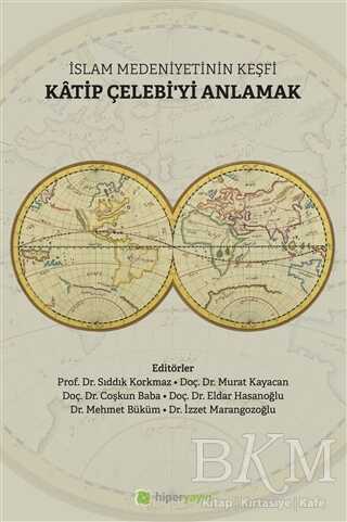 İslam Medeniyetinin Keşfi Katip Çelebi`yi Anlamak - Hiperlink Yayınları