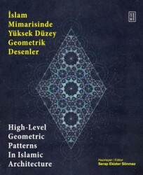 İslam Mimarisinde Yüksek Düzey Geometrik Desenler - High-Level Geometric Patterns In Islamic Archite - Ketebe Yayınları