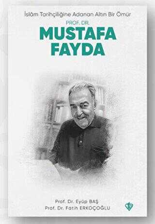 İslam Tarihçiliğine Adanan Altın Bir Ömür Prof. Dr. Mustafa Fayda - Türkiye Diyanet Vakfı Yayınları