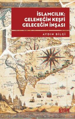 İslamcılık: Geleneğin Keşfi, Geleceğin İnşası - 1