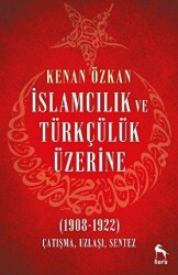 İslamcılık ve Türkçülük Üzerine 1908-1922 - Nora Kitap
