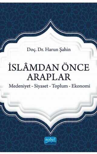İslamdan Önce Araplar: Medeniyet-Siyaset-Toplum-Ekonomi - Nobel Akademik Yayıncılık