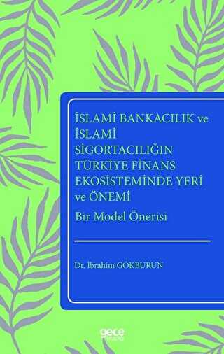 İslami Bankacılık ve İslami Sigortacılığın Türkiye Finans Ekosisteminde Yeri ve Önemi Bir Model Önerisi
