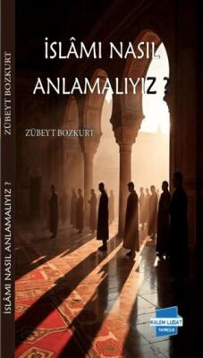 İslam’ı Nasıl Anlamalıyız? - 1