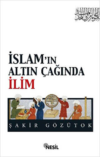 İslam’ın Altın Çağında İlim - Nesil Yayınları
