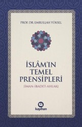 İslam’ın Temel Prensipleri İman-ibadet Ahlak - Kayıhan Yayınları