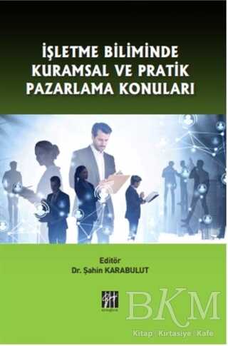 İşletme Biliminde Kuramsal ve Pratik Pazarlama Konuları - Gazi Kitabevi