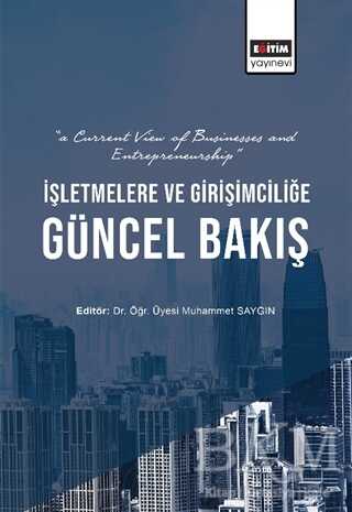 İşletmelere ve Girişimciliğe Güncel Bakış - Eğitim Yayınevi - Bilimsel Eserler
