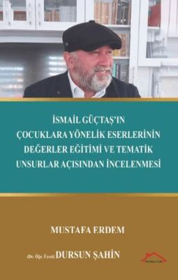 İsmail Güçtaş’ın Çocuklara Yönelik Eserlerinin Değerler Eğitimi ve Tematik Unsurlar Açısından İncele - 1