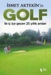 İsmet Aktekin`in Golf ile İç İçe Geçen 25 Yıllık Anıları - Doğan Solibri