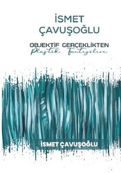 İsmet Çavuşoğlu - Objektif Gerçeklikten Plastik Fantezilere - İstanbul Gelişim Üniversitesi Yayınları
