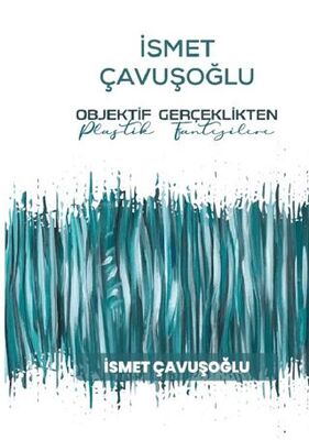 İsmet Çavuşoğlu - Objektif Gerçeklikten Plastik Fantezilere