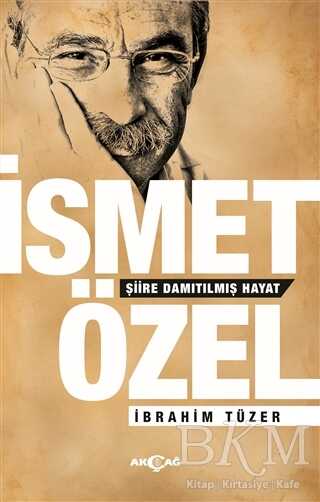 İsmet Özel - Şiire Damıtılmış Hayat - Akçağ Yayınları