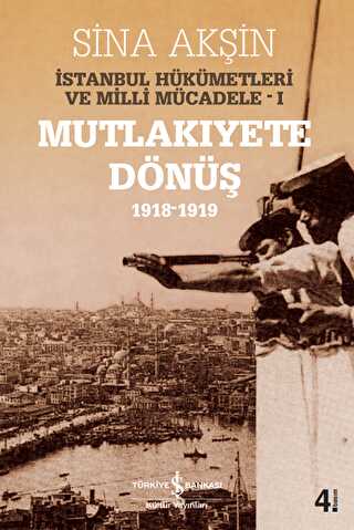 İstanbul Hükümetleri ve Milli Mücadele Cilt: 1 Mutlakiyete Dönüş 1918-1919