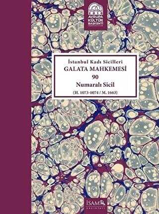 İstanbul Kadı Sicilleri Galata Mahkemesi 90 Numaralı Sicil H. 1073-1074 - M. 1663 - İsam Yayınları