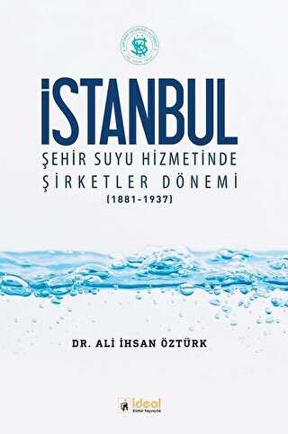 İstanbul Şehir Suyu Hizmetinde Şirketler Dönemi 1881-1937 - İdeal Kültür Yayıncılık