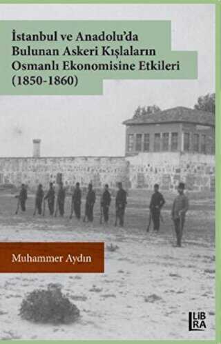 İstanbul ve Anadolu`da Bulunan Askeri Kışlaların Osmanlı Ekonomisine Etkileri 1850-1860
