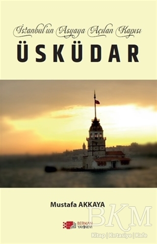 İstanbul’un Asyaya Açılan Kapısı Üsküdar - Berikan Yayınevi