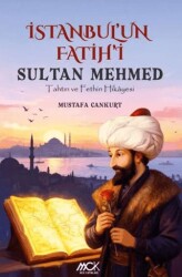 İstanbul`un Fatih`i Sultan Mehmed - Tahtın ve Fethin Hikayesi - MCK Yayınları