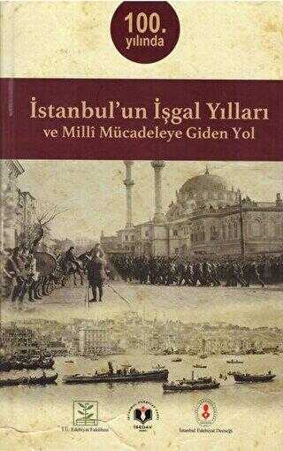 İstanbul`un İşgal Yılları ve Milli Mücadeleye Giden Yol