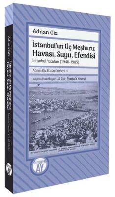 İstanbul`un Üç Meşhuru: Havası, Suyu, Efendisi İstanbul Yazıları 1940-1988 - 1