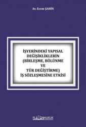İşyerindeki Yapısal Değişikliklerin Birleşme, Bölünme ve Tür Değiştirme İş Sözleşmesine Etkisi - Platon Hukuk