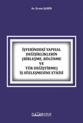 İşyerindeki Yapısal Değişikliklerin Birleşme, Bölünme ve Tür Değiştirme İş Sözleşmesine Etkisi - 1