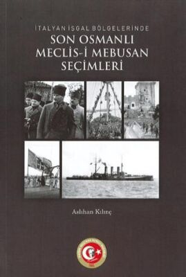 İtalyan İşgal Bölgelerinde Son Osmanlı Meclis-i Mebusan Seçimleri İttihatçılar-İtilafçılar - 1