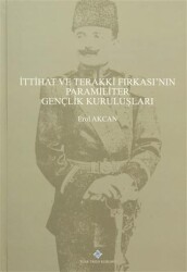 İttihat ve Terakki Fırkası`nın Paramiliter Gençlik Kuruluşları - Türk Tarih Kurumu Yayınları