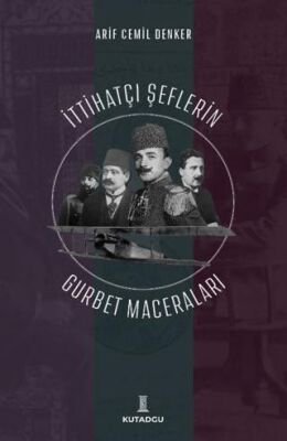 İttihatçı Şeflerin Gurbet Maceraları - 1