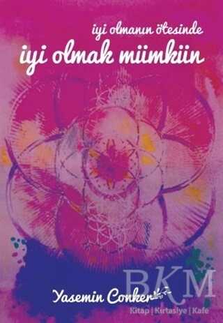 İyi Olmanın Ötesinde İyi Olmak Mümkün - Yazarın Kendi Yayını - Yasemin Conker