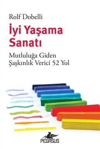 İyi Yaşama Sanatı: Mutluluğa Giden Şaşkınlık Verici 52 Yol