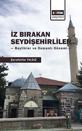 İz Bırakan Seydişehirliler: Beylikler ve Osmanlı Dönemi - Eğitim Yayınevi - Bilimsel Eserler
