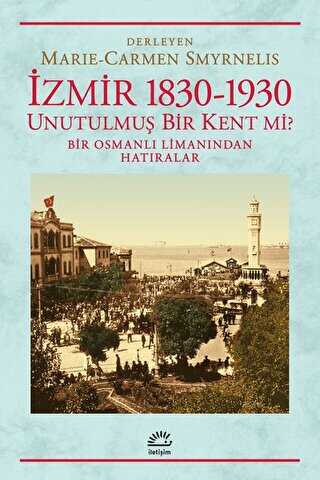 İzmir 1830-1930 Unutulmuş Bir Kent mi? - İletişim Yayınevi