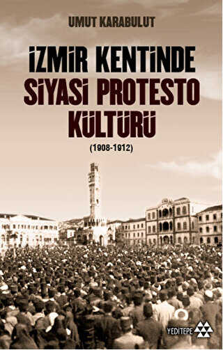 İzmir Kentinde Siyasi Protesto Kültürü 1908-1912