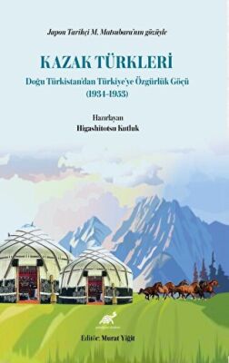Japon Tarihçi M. Matsubara’nın Gözüyle Kazak Türkleri Doğu Türkistan’dan Türkiye’ye Özgürlük Göçü 1934-1953 - 1