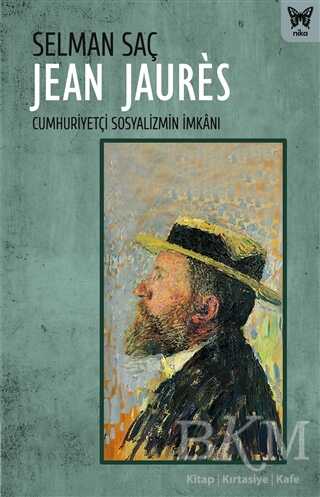 Jean Jaures: Cumhuriyetçi Sosyalizmin İmkanı - Nika Yayınevi