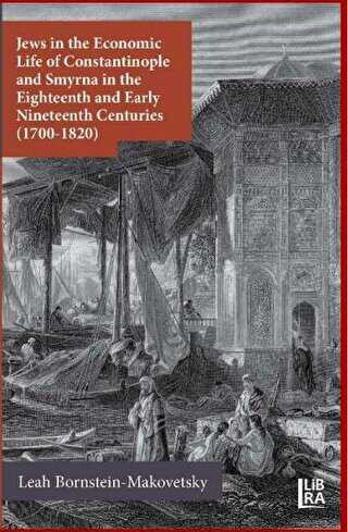 Jews in the Economic Life of Constantinople and Smyrna in the Eighteenth and Early Nineteenth Centuries 1700-1820