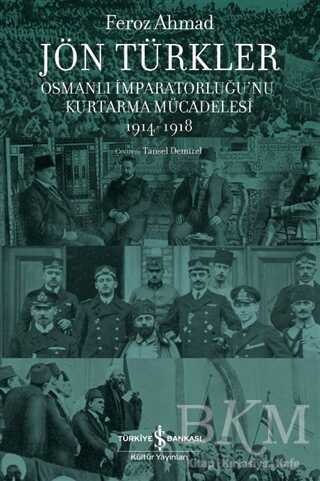 Jön Türkler - Osmanlı İmparatorluğu’nu Kurtarma Mücadelesi 1914-1918 - İş Bankası Kültür Yayınları