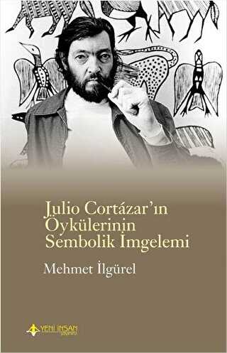 Julio Cortazar`ın Öykülerinin Sembolik İmgelemi - Yeni İnsan Yayınevi
