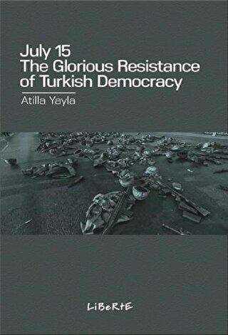 July 15: The Glorious Resistance Of Türkish Democracy - Liberte Yayınları