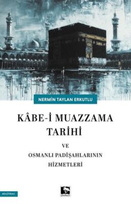 Kabe-i Muazzama Tarihi ve Osmanlı Padişahlarının Hizmetleri - 1