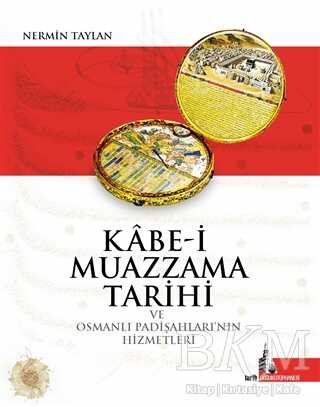 Kabe-i Muazzama Tarihi ve Osmanlı Padişahları`nın Hizmetleri